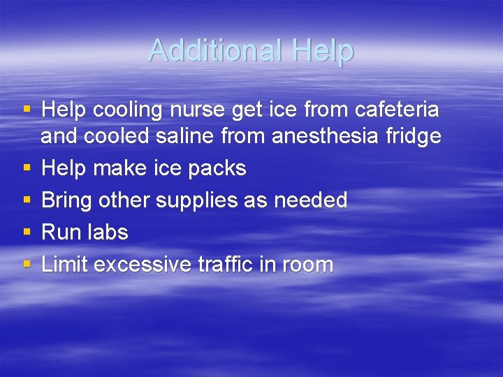 Additional Help § Help cooling nurse get ice from cafeteria and cooled saline from