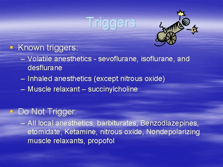 Triggers § Known triggers: – Volatile anesthetics - sevoflurane, isoflurane, and desflurane – Inhaled