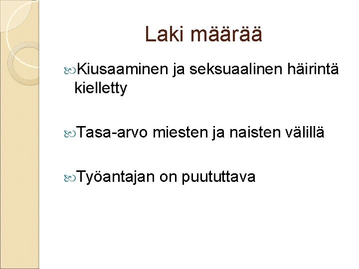 Laki määrää Kiusaaminen ja seksuaalinen häirintä kielletty Tasa-arvo miesten ja naisten välillä Työantajan on