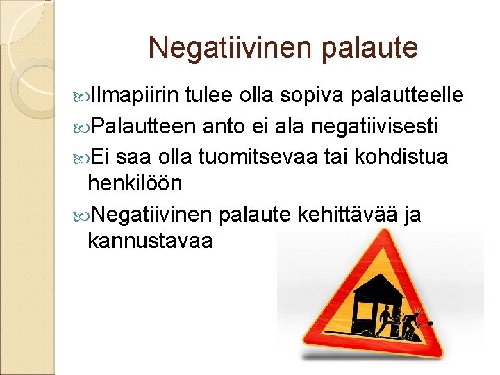 Negatiivinen palaute Ilmapiirin tulee olla sopiva palautteelle Palautteen anto ei ala negatiivisesti Ei saa