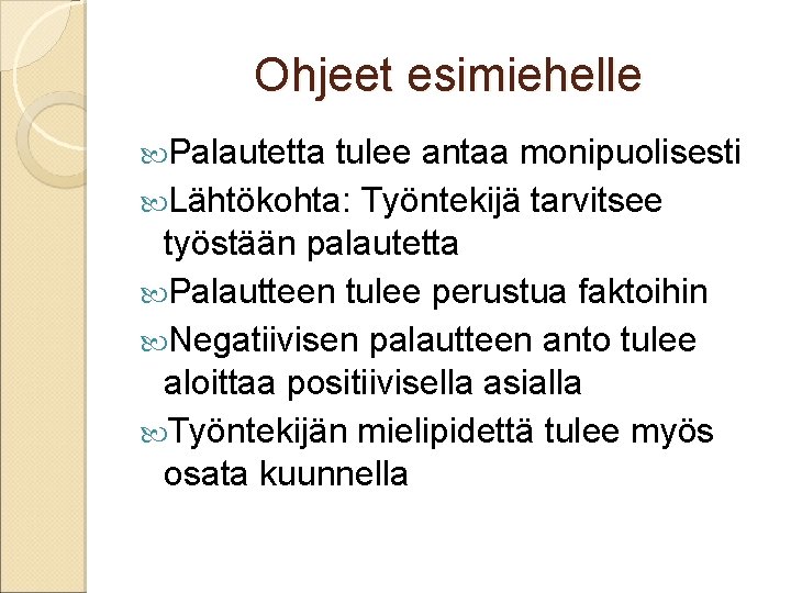 Ohjeet esimiehelle Palautetta tulee antaa monipuolisesti Lähtökohta: Työntekijä tarvitsee työstään palautetta Palautteen tulee perustua