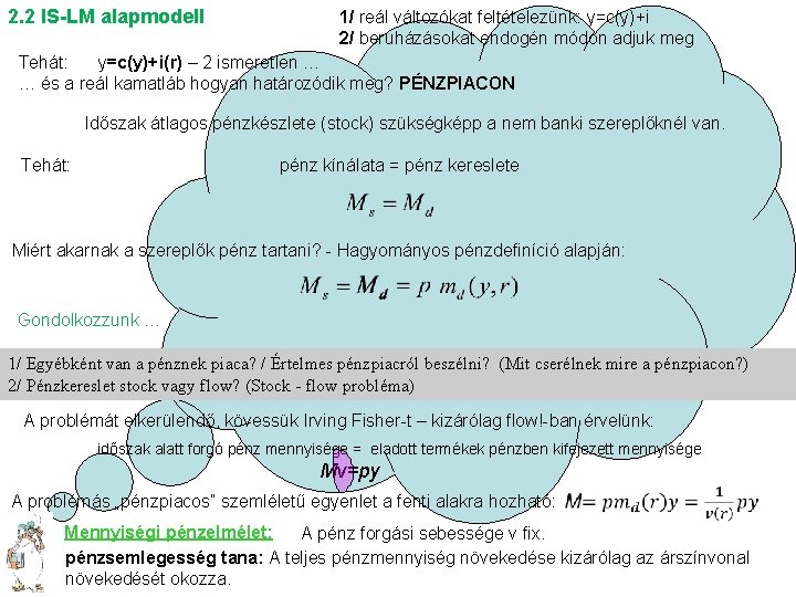 2. 2 IS-LM alapmodell 1/ reál változókat feltételezünk: y=c(y)+i 2/ beruházásokat endogén módon adjuk