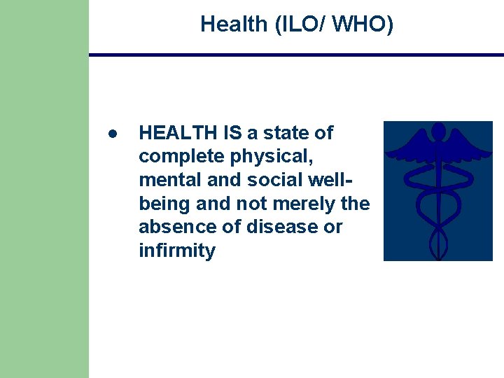 Health (ILO/ WHO) l HEALTH IS a state of complete physical, mental and social Health (ILO/ WHO) l HEALTH IS a state of complete physical, mental and social