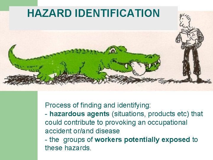 HAZARD IDENTIFICATION Process of finding and identifying: - hazardous agents (situations, products etc) that HAZARD IDENTIFICATION Process of finding and identifying: - hazardous agents (situations, products etc) that