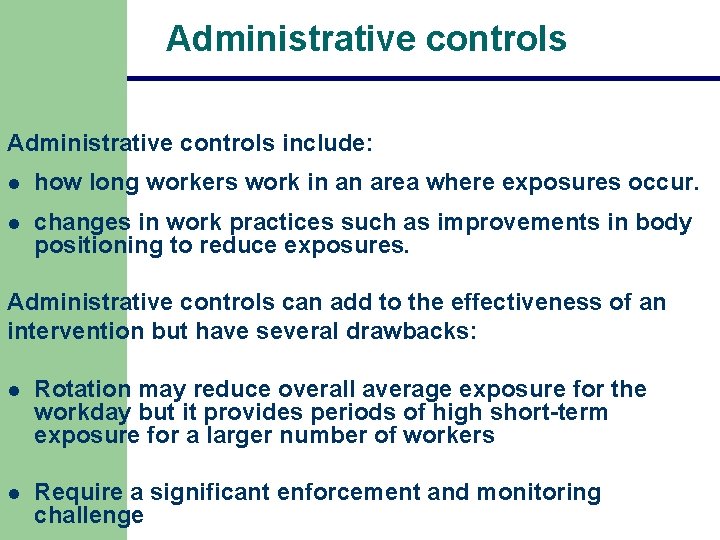 Administrative controls include: l how long workers work in an area where exposures occur. Administrative controls include: l how long workers work in an area where exposures occur.