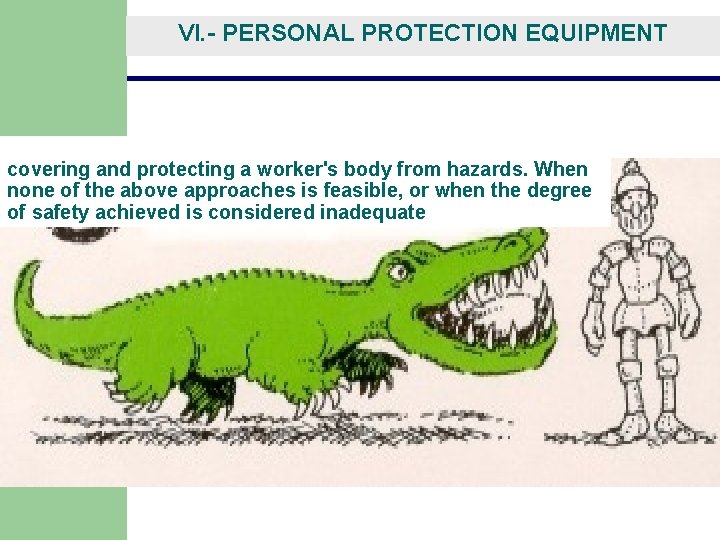 VI. - PERSONAL PROTECTION EQUIPMENT covering and protecting a worker's body from hazards. When VI. - PERSONAL PROTECTION EQUIPMENT covering and protecting a worker's body from hazards. When