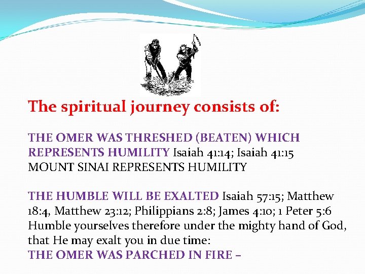 The spiritual journey consists of: THE OMER WAS THRESHED (BEATEN) WHICH REPRESENTS HUMILITY Isaiah