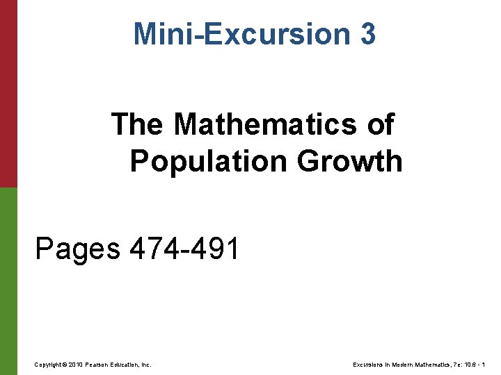 Mini-Excursion 3 The Mathematics of Population Growth Pages 474 -491 Copyright © 2010 Pearson Mini-Excursion 3 The Mathematics of Population Growth Pages 474 -491 Copyright © 2010 Pearson