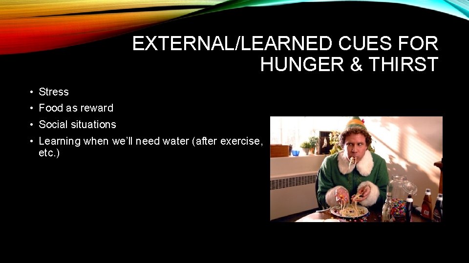 EXTERNAL/LEARNED CUES FOR HUNGER & THIRST • Stress • Food as reward • Social