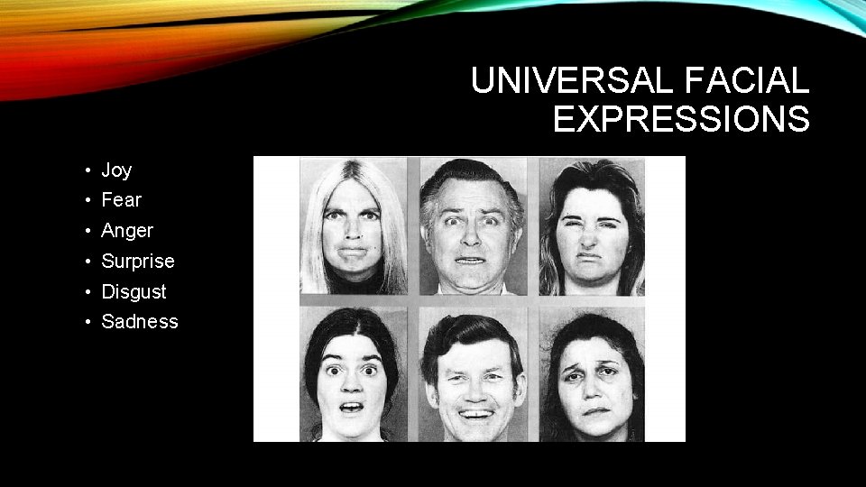 UNIVERSAL FACIAL EXPRESSIONS • Joy • Fear • Anger • Surprise • Disgust •