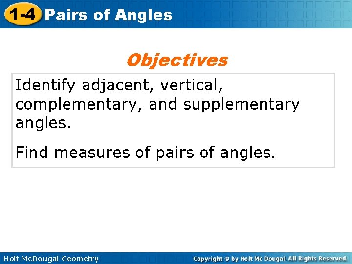 1 -4 Pairs of Angles Objectives Identify adjacent, vertical, complementary, and supplementary angles. Find