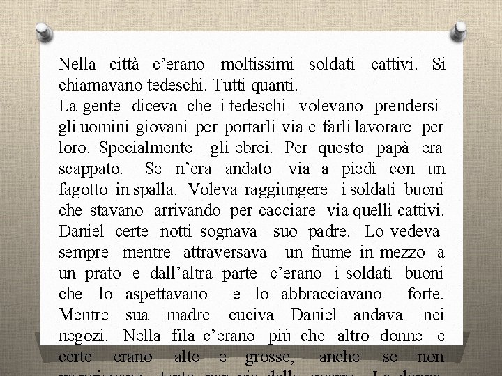 Nella città c’erano moltissimi soldati cattivi. Si chiamavano tedeschi. Tutti quanti. La gente diceva