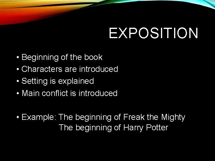 EXPOSITION • Beginning of the book • Characters are introduced • Setting is explained EXPOSITION • Beginning of the book • Characters are introduced • Setting is explained