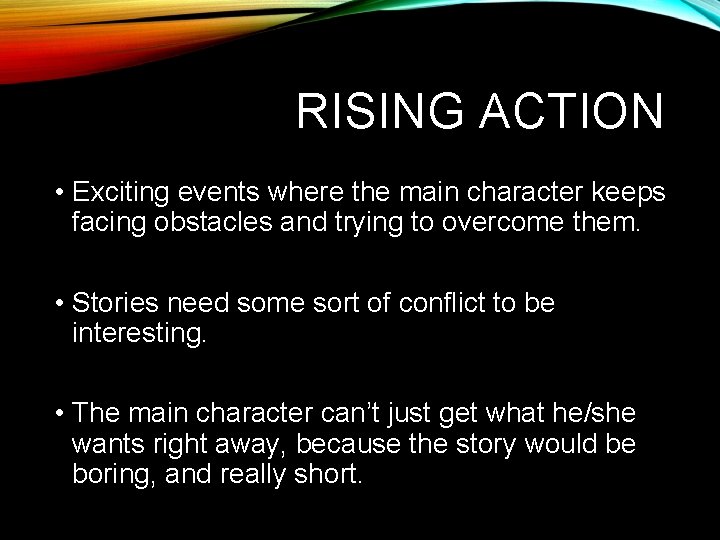 RISING ACTION • Exciting events where the main character keeps facing obstacles and trying RISING ACTION • Exciting events where the main character keeps facing obstacles and trying