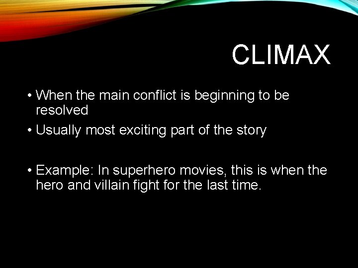 CLIMAX • When the main conflict is beginning to be resolved • Usually most CLIMAX • When the main conflict is beginning to be resolved • Usually most