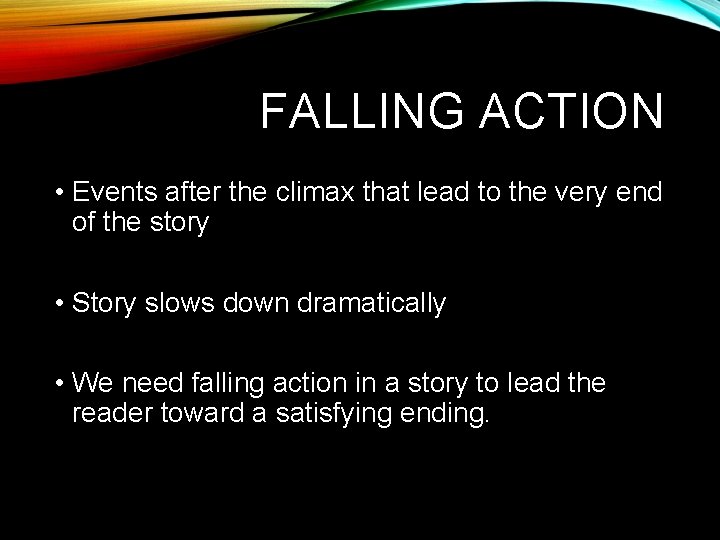 FALLING ACTION • Events after the climax that lead to the very end of FALLING ACTION • Events after the climax that lead to the very end of