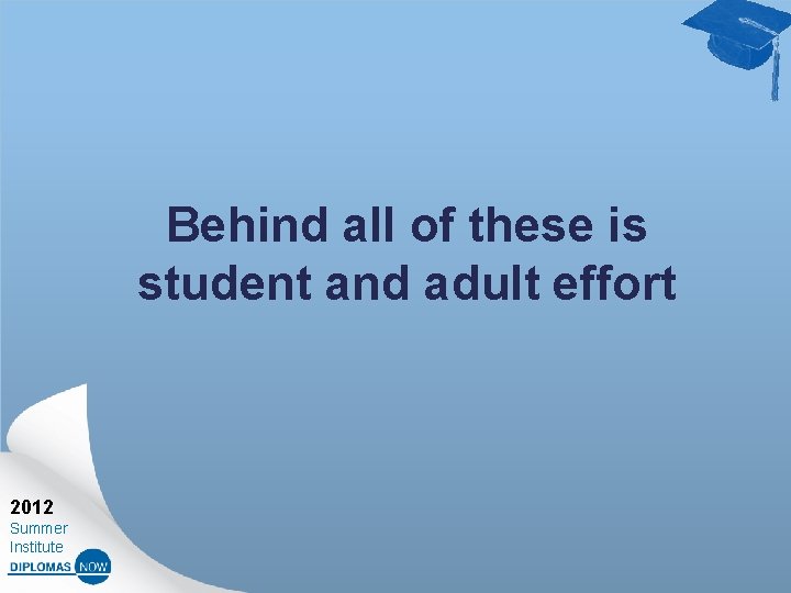 Behind all of these is student and adult effort 2012 Summer Institute 