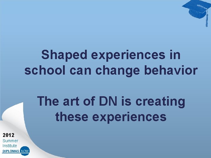 Shaped experiences in school can change behavior The art of DN is creating these