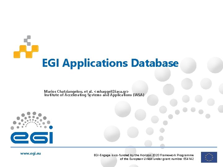 EGI Applications Database Marios Chatziangelou, et al. <mhaggel@iasa. gr> Institute of Accelerating Systems and