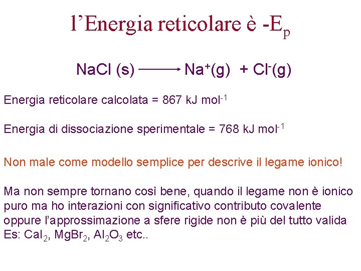 l’Energia reticolare è -Ep Na. Cl (s) Na+(g) + Cl-(g) Energia reticolare calcolata =