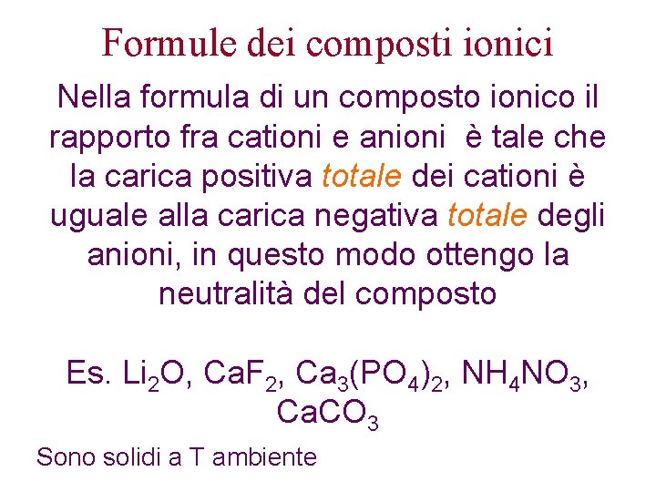 Formule dei composti ionici Nella formula di un composto ionico il rapporto fra cationi