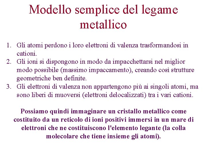 Modello semplice del legame metallico 1. Gli atomi perdono i loro elettroni di valenza