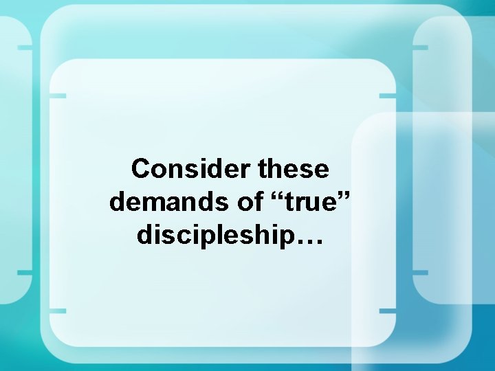 Consider these demands of “true” discipleship… 