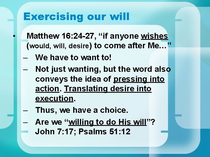 Exercising our will • Matthew 16: 24 -27, “if anyone wishes (would, will, desire)