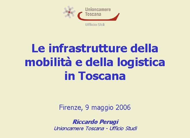 Ufficio Stdi Le infrastrutture della mobilità e della logistica in Toscana Firenze, 9 maggio