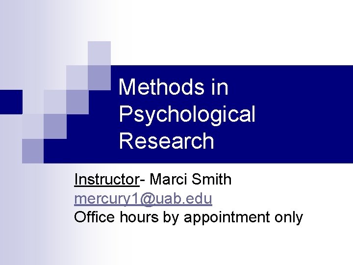 Methods in Psychological Research Instructor- Marci Smith mercury 1@uab. edu Office hours by appointment