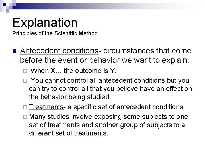 Explanation Principles of the Scientific Method n Antecedent conditions- circumstances that come before the