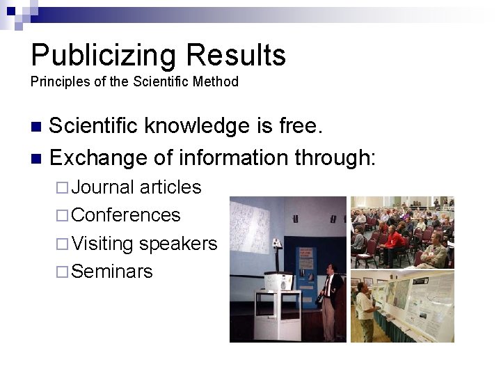 Publicizing Results Principles of the Scientific Method Scientific knowledge is free. n Exchange of