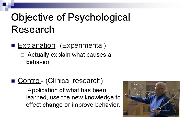 Objective of Psychological Research n Explanation- (Experimental) ¨ n Actually explain what causes a