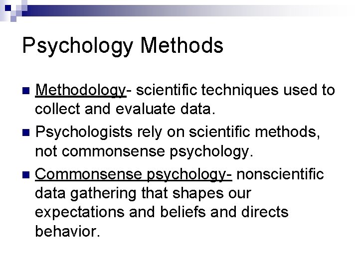 Psychology Methods Methodology- scientific techniques used to collect and evaluate data. n Psychologists rely