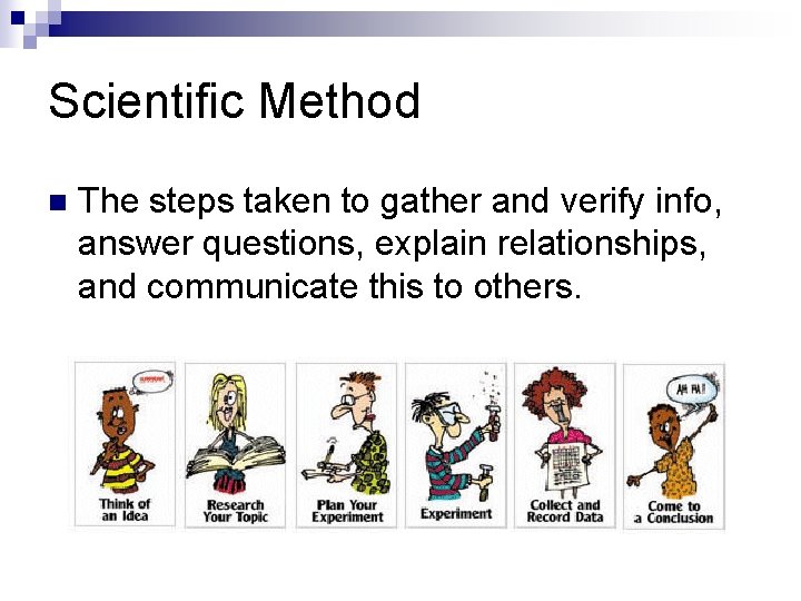 Scientific Method n The steps taken to gather and verify info, answer questions, explain