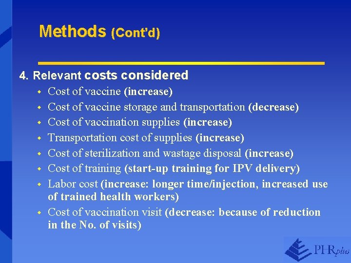 Methods (Cont’d) 4. Relevant costs considered w Cost of vaccine (increase) w Cost of