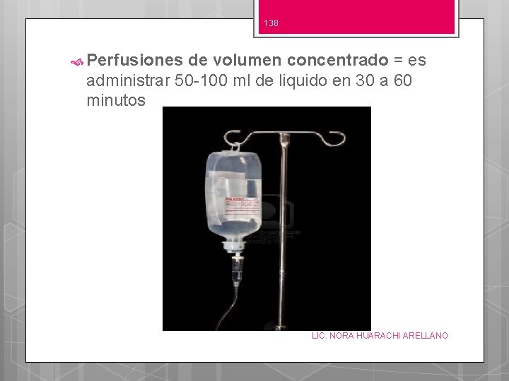 138 Perfusiones de volumen concentrado = es administrar 50 -100 ml de liquido en
