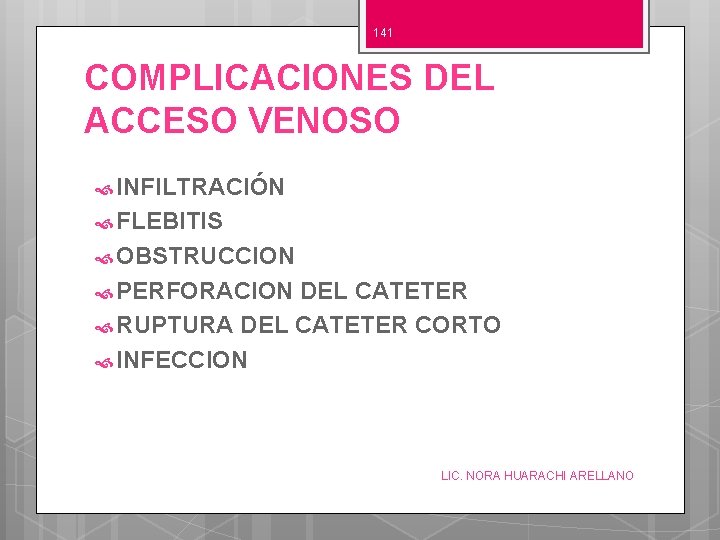 141 COMPLICACIONES DEL ACCESO VENOSO INFILTRACIÓN FLEBITIS OBSTRUCCION PERFORACION DEL CATETER RUPTURA DEL CATETER