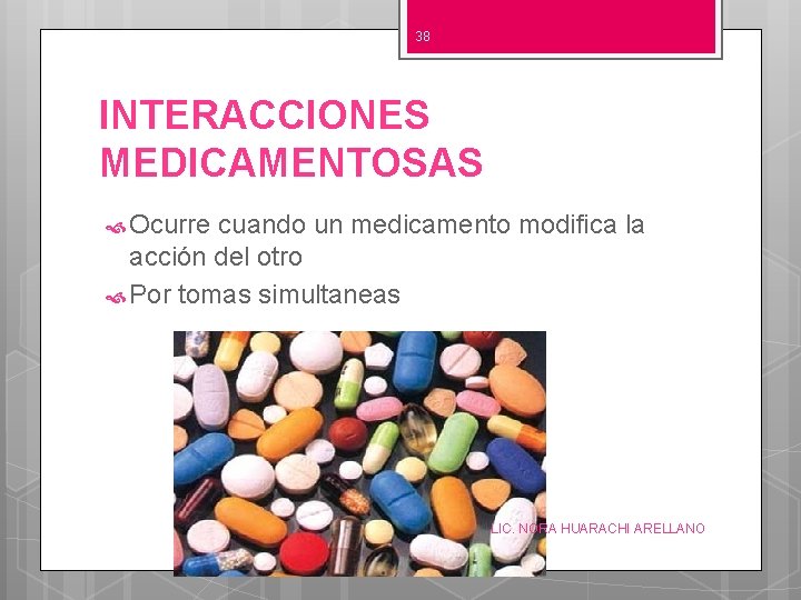 38 INTERACCIONES MEDICAMENTOSAS Ocurre cuando un medicamento modifica la acción del otro Por tomas