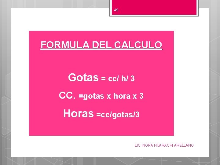 49 FORMULA DEL CALCULO Gotas = cc/ h/ 3 CC. =gotas x hora x