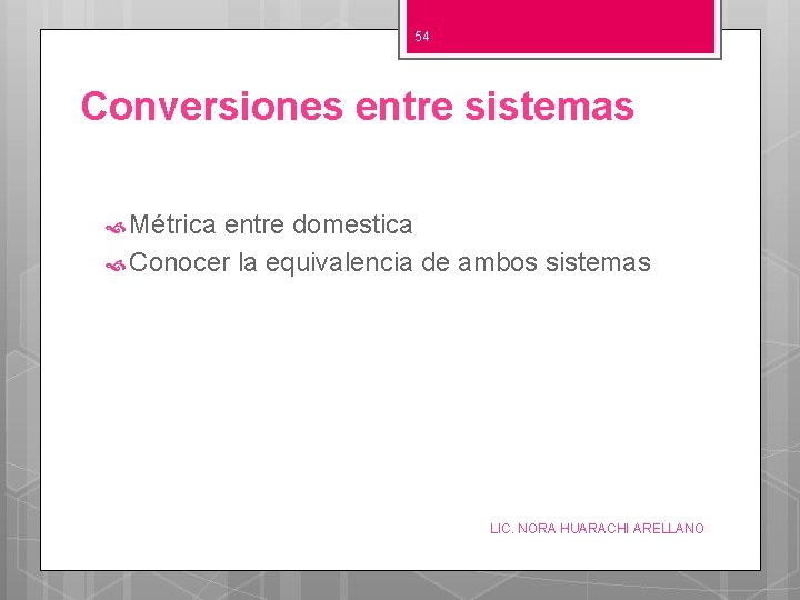 54 Conversiones entre sistemas Métrica entre domestica Conocer la equivalencia de ambos sistemas LIC.