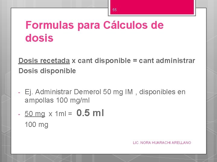 55 Formulas para Cálculos de dosis Dosis recetada x cant disponible = cant administrar