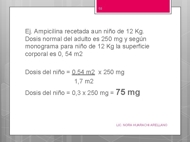 58 Ej. Ampicilina recetada aun niño de 12 Kg. Dosis normal del adulto es