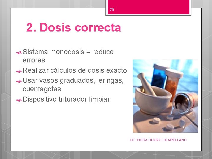 70 2. Dosis correcta Sistema monodosis = reduce errores Realizar cálculos de dosis exacto