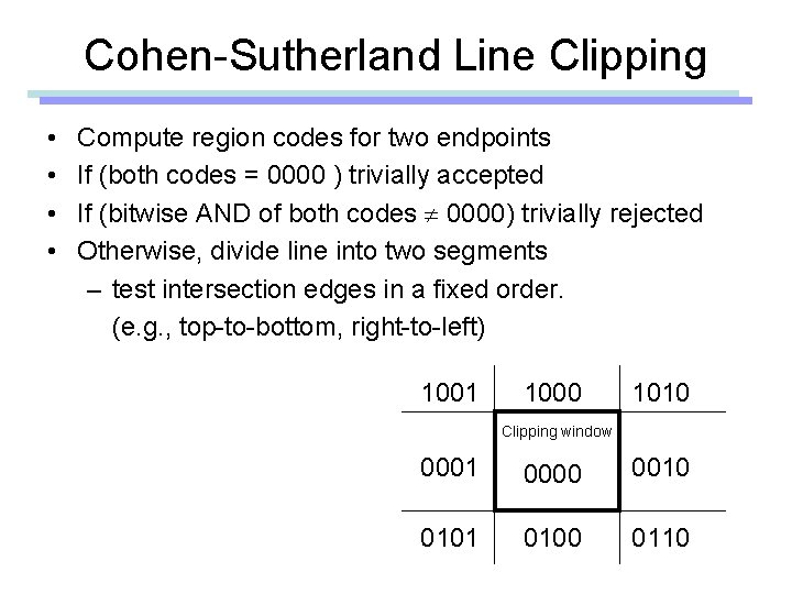 Cohen-Sutherland Line Clipping • • Compute region codes for two endpoints If (both codes