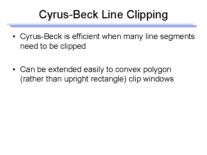 Cyrus-Beck Line Clipping • Cyrus-Beck is efficient when many line segments need to be