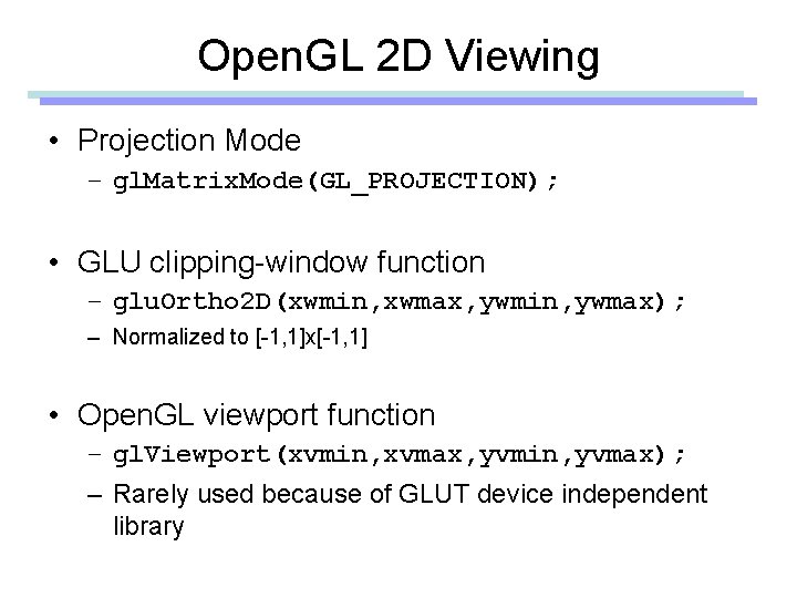 Open. GL 2 D Viewing • Projection Mode – gl. Matrix. Mode(GL_PROJECTION); • GLU