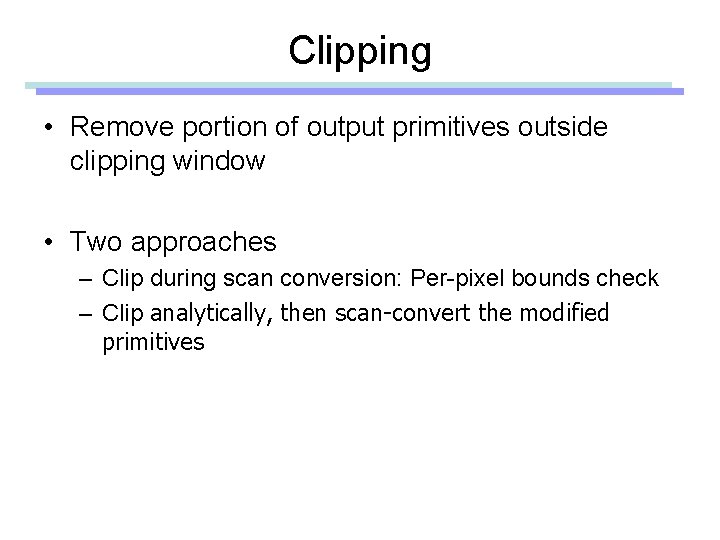 Clipping • Remove portion of output primitives outside clipping window • Two approaches –