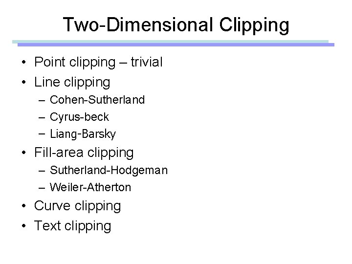 Two-Dimensional Clipping • Point clipping – trivial • Line clipping – Cohen-Sutherland – Cyrus-beck