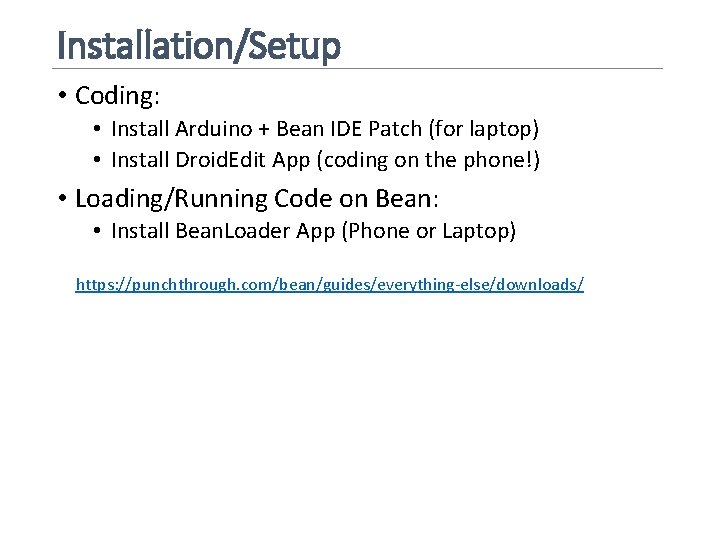 Installation/Setup • Coding: • Install Arduino + Bean IDE Patch (for laptop) • Install